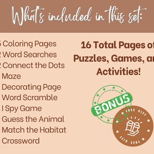 May include: A printable activity pack with 16 pages of puzzles, games, and activities for kids. The pack includes coloring pages, word searches, connect the dots, a maze, a decorating page, a word scramble, an I Spy game, a guess the animal game, a match the habitat game, and a crossword puzzle. The pack also includes a bonus free gift.