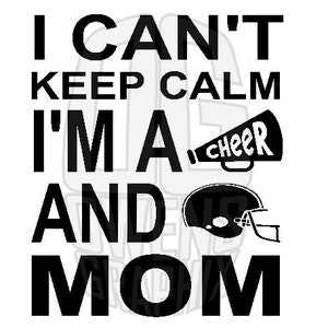 May include: Black and white graphic design with the text "I can't keep calm I'm a cheer mom". The graphic includes a cheerleader megaphone and a football helmet.
