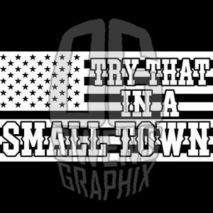 May include: Black and white graphic design with an American flag and the text "Try That In A Small Town".