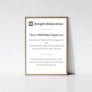 May include: A white framed poster with black text that reads "This is PRINTABLE digital art. No physical item will be shipped to you. Download includes JPG art files that can be printed in over 25 sizes. Printing with a professional online print service is always recommended for highest quality art."