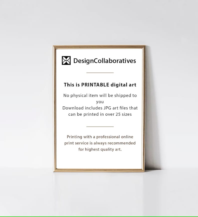 May include: A white framed poster with black text that reads "This is PRINTABLE digital art. No physical item will be shipped to you. Download includes JPG art files that can be printed in over 25 sizes. Printing with a professional online print service is always recommended for highest quality art."