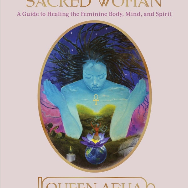 Sacred Woman: A Guide to Healing the Feminine Body, Mind, and Spirit Queen Afua