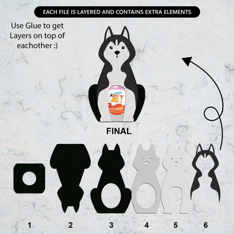 May include: A layered craft project featuring a black and white husky dog silhouette. The project includes six layers, numbered 1 through 6, with the final image showing the completed husky dog holding a Kinder Joy container. The image includes the text "EACH FILE IS LAYERED AND CONTAINS EXTRA ELEMENTS" and "Use Glue to get Layers on top of eachother :)" and "FINAL".