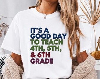 It's A Good Day To Teach 4th 5th and 6th Grade, Fourth Fifth and Sixth Grade Teacher Shirt, 4th Grade Teacher, Multigrade Teacher, Teach Tee