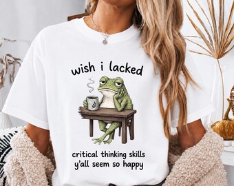 Wish I Lacked Critical Thinking Skills Y'all Seem So Happy T-Shirt