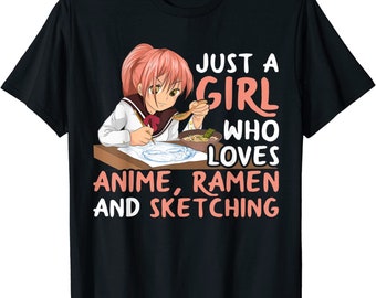 Just A Girl Who Loves Anime Ramen And Sketching Japan Anime T-Shirt from XS to 5XL