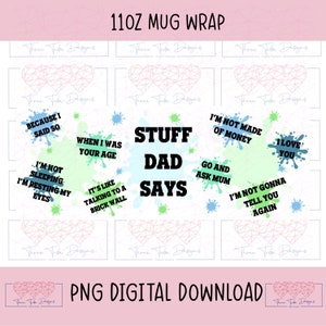 May include: A digital download for a 11oz mug wrap featuring a green, blue, and white paint splatter design with the text "Stuff Dad Says" in black. The design includes various phrases such as "Because I said so", "When I was your age", "I'm not sleeping, I'm resting my eyes", "It's like talking to a brick wall", "I'm not made of money", "Go and ask mum", "I love you", and "I'm not gonna tell you again".