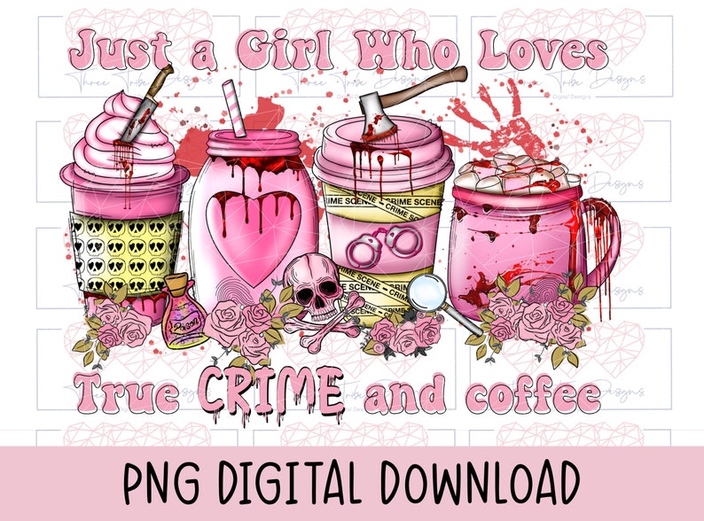 May include: Pink and red graphic design with the text "Just a Girl Who Loves True Crime and Coffee". The design features a coffee cup, a mason jar, a mug, a skull, and flowers.