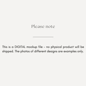May include: Text that reads "Please note" followed by a line and the text "This is a DIGITAL mockup file - no physical product will be shipped. The photos of different designs are examples only."