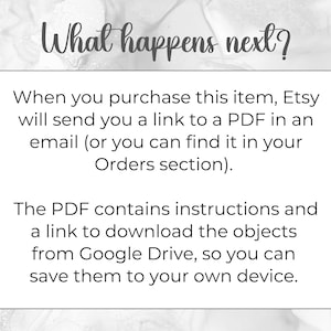 May include: Text explaining how to access digital downloads after purchasing an item on Etsy. The text says: "When you purchase this item, Etsy will send you a link to a PDF in an email (or you can find it in your Orders section). The PDF contains instructions and a link to download the objects from Google Drive, so you can save them to your own device."