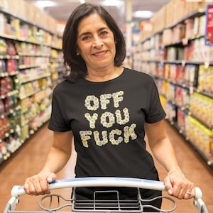 Camiseta unisex OFF YOU F*CK con letras de margaritas, camiseta con eslogan divertido para mujer, camiseta grosera, camiseta ofensiva sobre la menopausia, camiseta con mala actitud