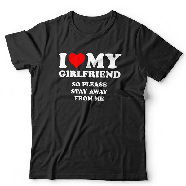 I Love My Girlfriend So Please Stay Away From Me Tshirt Unisex Short Sleeve Crew Neck Classic Fit 100% Cotton