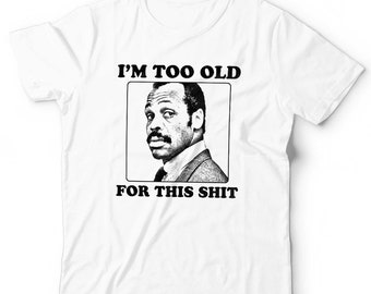 I'm Too Old For This Sh!t Tshirt Unisex Fathers Day Birthday Funny Movie Film 80s Short Sleeve Crew Neck Classic Fit 100% Cotton