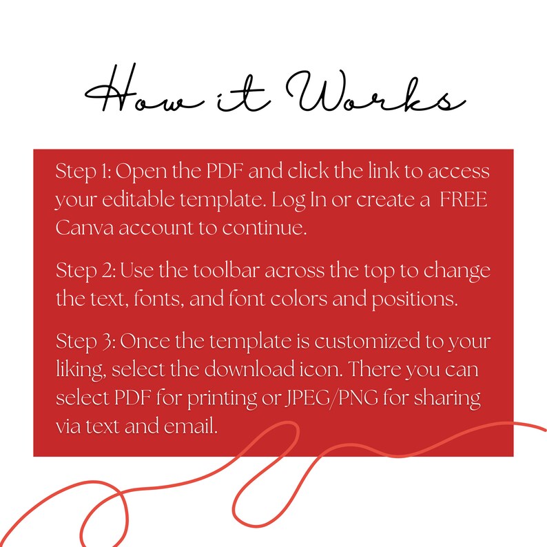 Puede incluir: Rect&aacute;ngulo rojo con texto blanco que explica c&oacute;mo usar una plantilla PDF. El texto dice "How it Works" en la parte superior y luego enumera tres pasos: 1. Abra el PDF y haga clic en el enlace para acceder a su plantilla editable. Inicie sesi&oacute;n o cree una cuenta GRATUITA de Canva para continuar. 2. Use la barra de herramientas en la parte superior para cambiar el texto, las fuentes y los colores y posiciones de las fuentes. 3. Una vez que la plantilla est&eacute; personalizada a su gusto, seleccione el icono de descarga. All&iacute; puede seleccionar PDF para imprimir o JPEG/PNG para compartir a trav&eacute;s de mensajes de texto o correo electr&oacute;nico.