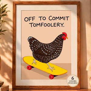 May include: A framed wall art print featuring a black and white speckled chicken riding a yellow skateboard. The text above the chicken reads, "OFF TO COMMIT TOMFOOLERY." The background is a solid light tan color, and a circular badge indicates 6 colors available.