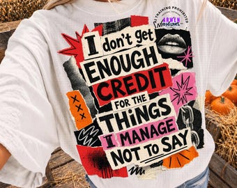I Don't Get Enough Credit For The Things I Manage Not Say PNG, Sarcastic Shirt Png, Adult Humor Png Shirt, Snarky Talkative person Shirt