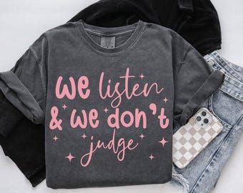 We Listen and We Don't Judge PNG Digital Download File,Funny PNG,Trending PNG,Popular png, t-shirt,shirt sublimation,Viral Tiktok phrase
