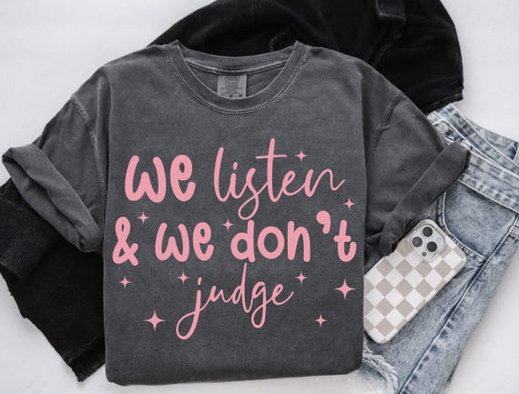 We Listen and We Don't Judge PNG Digital Download File,Funny PNG,Trending PNG,Popular png, t-shirt,shirt sublimation,Viral Tiktok phrase