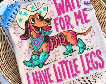 Funny Western Dog PNG, Wait For Me I Have Little Legs Sublimation, Pink Boot Cowboy Dachshund Shirt Design, Retro Cartoon PNG