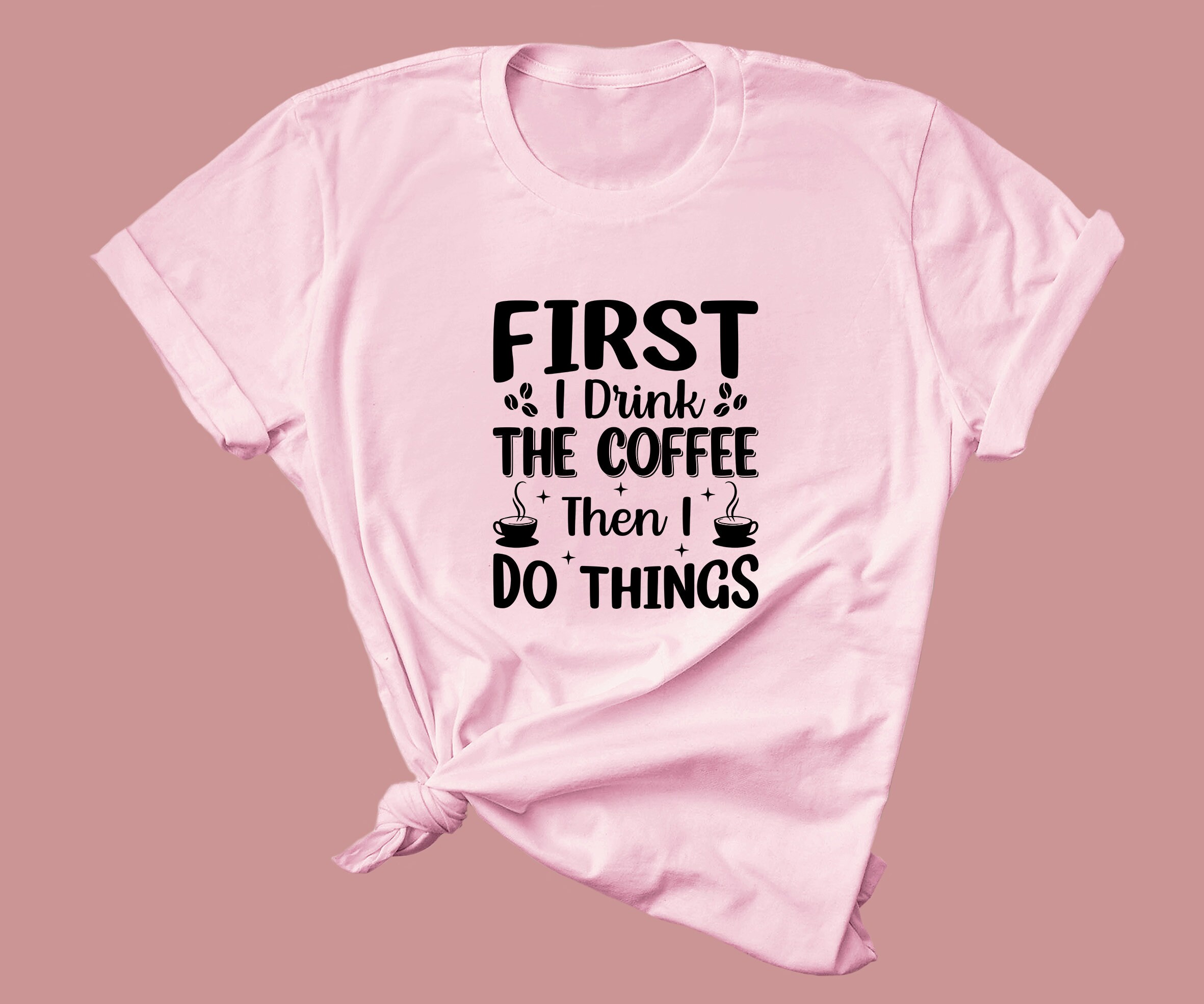 Discover First I Drink The Coffee Then I Do The Things Coffee Lover