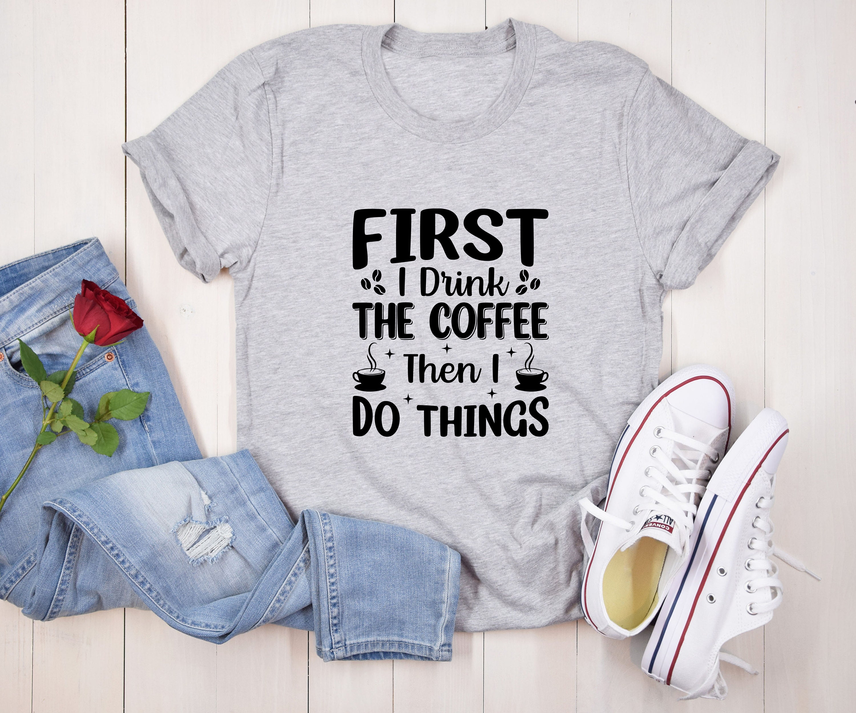 Discover First I Drink The Coffee Then I Do The Things Coffee Lover