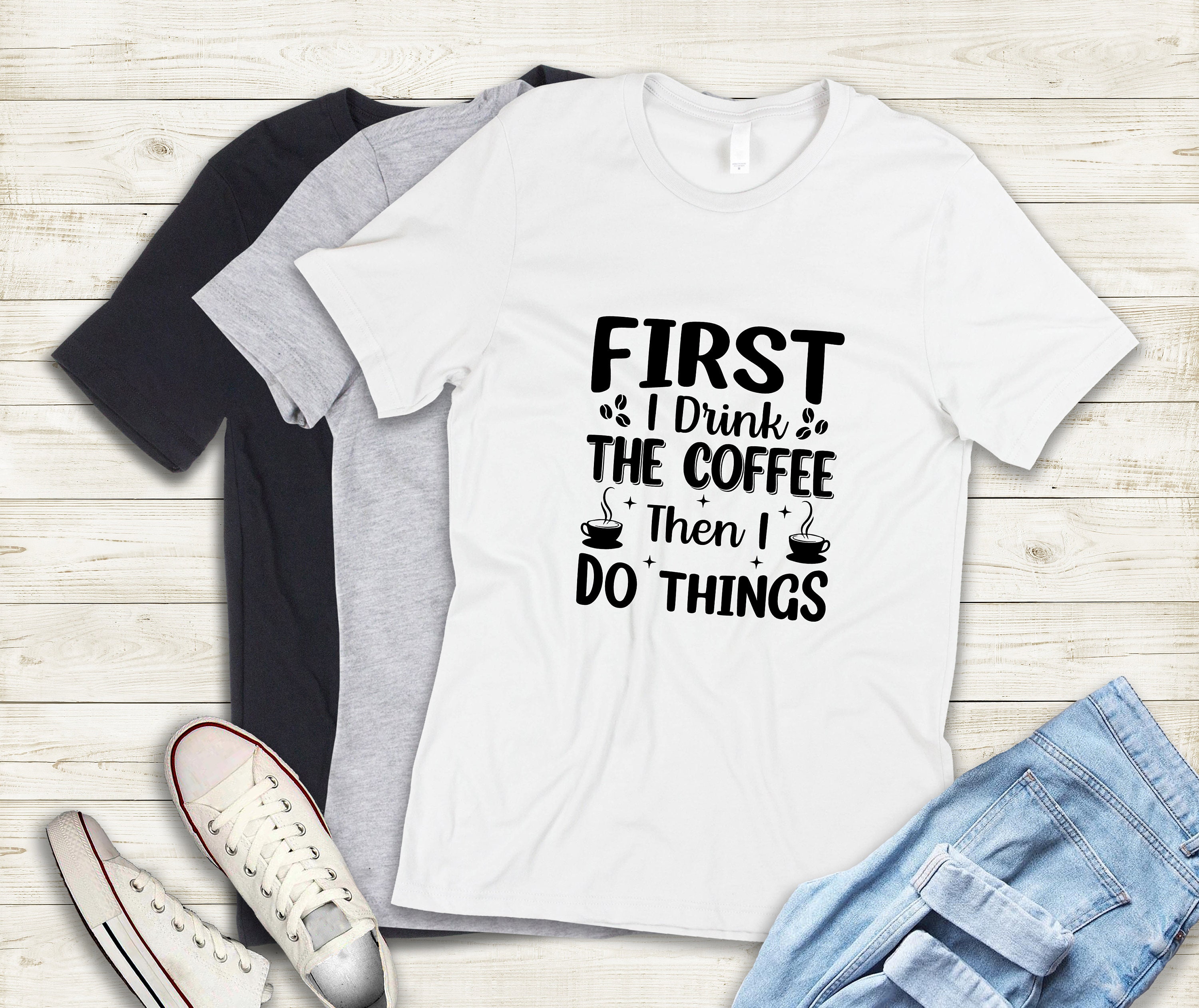 Discover First I Drink The Coffee Then I Do The Things Coffee Lover