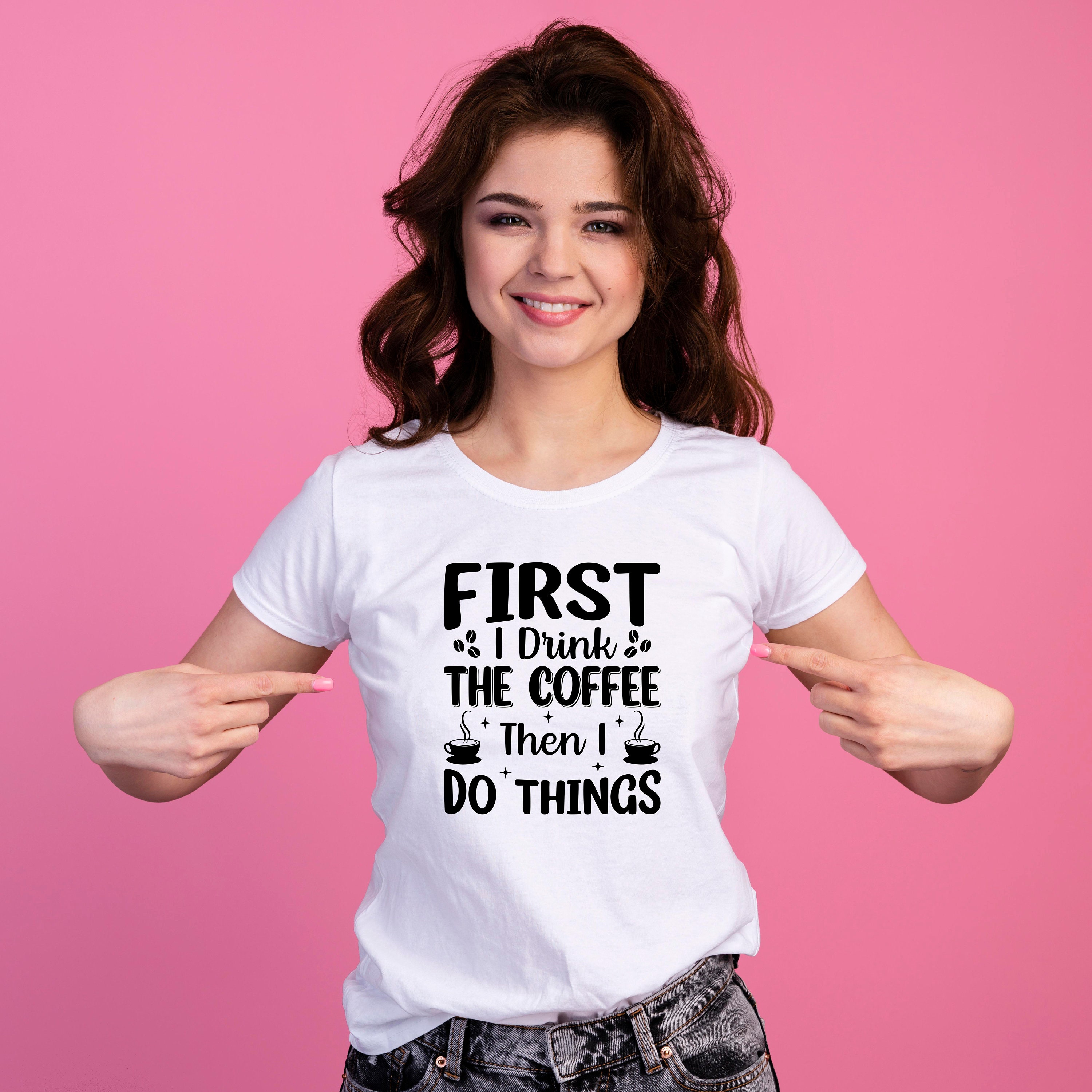 Discover First I Drink The Coffee Then I Do The Things Coffee Lover