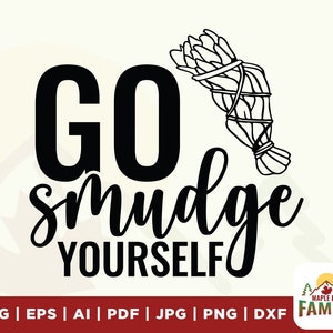 Go smudge yourself svg, Sage stick svg, Mystic svg, Funny svg, Smudge stick svg, Sassy svg, Instant Download, Digital file, sublimation