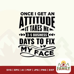 Once I Get An Attitude, It takes me, Days to fix my face, Funny Shirt Svg, shirt Svg, Adult Humor Svg, Snarky Shirt Svg, Sarcastic Shirt Svg