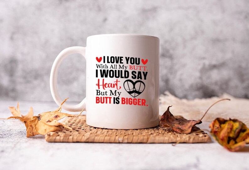 I Love You With All My Butt Mug, Valentines Gift for Him, Funny