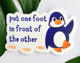Put One Foot In Front Of The Other | Cute Animal Sticker | Penguin Quote Decal for Laptop | Encouraging Gift