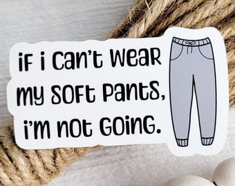 If I Can't Wear My Soft Pants I'm Not Going | Homebody Vinyl Sticker | Lets Stay Home Waterproof Sticker for Introverts