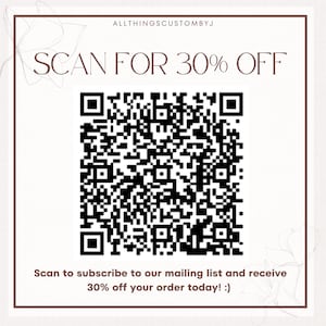 May include: Black and white QR code with the text "SCAN FOR 30% OFF". Below the code is the text "Scan to subscribe to our mailing list and receive 30% off your order today! :)"
