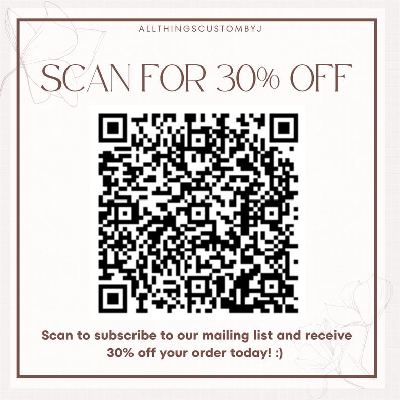 May include: Black and white QR code with the text "SCAN FOR 30% OFF". Below the code is the text "Scan to subscribe to our mailing list and receive 30% off your order today! :)"