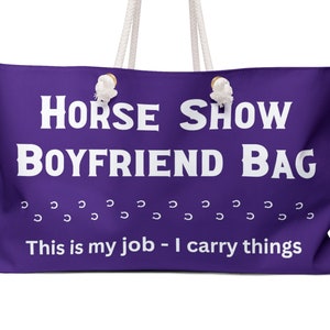 Horse Show Boyfriend Bag, This is my job - I carry things; Purple 24"x13"x 5.5" tote bag, tack; gift for equestrian boyfriend, Weekender Bag