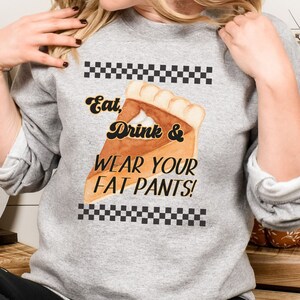 Eat Drink & Wear Your Fat Pants Thanksgiving Crewneck Sweatshirt, pumpkin pie, autumn fall happy Thanksgiving holiday Crewneck Sweatshirt