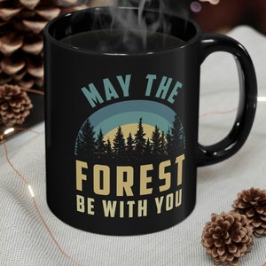 May the Forest be with you, 11oz Ceramic Mug, Earth Day Mug, Camping Mug, Forest Ranger Gift, Adventure Gift, Nature Lover Gift, Coffee Mug