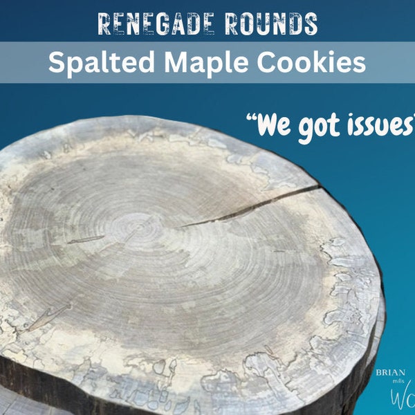 Renegade rounds- Spalted Maple cookies, the We Got Issues edition