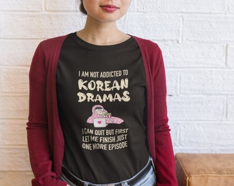 Non dipendente dai drammi coreani, solo un altro episodio Kdrama, Kdrama Tshirt, Camicia Kdrama da donna, Kdrama Binge Watching, Kdrama Gift
