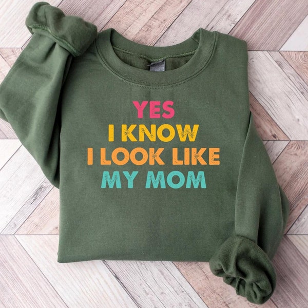 Yes I Know I Look Like My Mom Sweatshirt, I Look Like My Mom Sweatshirt, Funny Mom Sweatshirt, Gift for Mom, Mother's Day