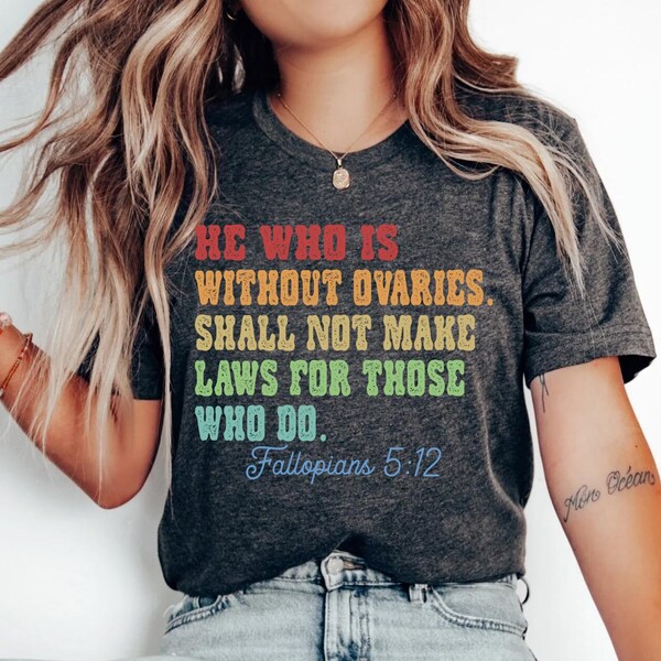 He Who Is Without Ovaries Shall Not Make Laws For Those Shirt, Tees Gift For Men, Trending Shirt
