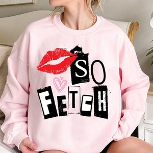 That's So Fetch Shirt Mean Girls Hoodie Sweatshirt - TourBandTees