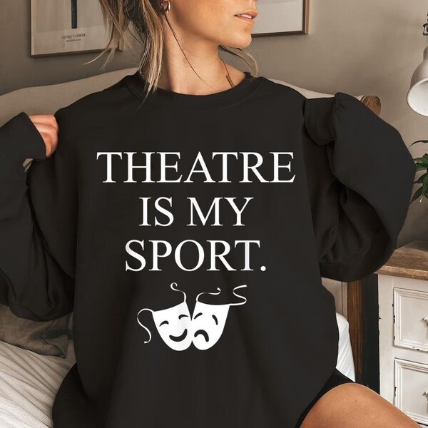 Theater Is My Sport Sweatshirt, Theater Sweatshirt, Theater gift, actor shirt, musical theater, actress shirt, broadway sweatshirt