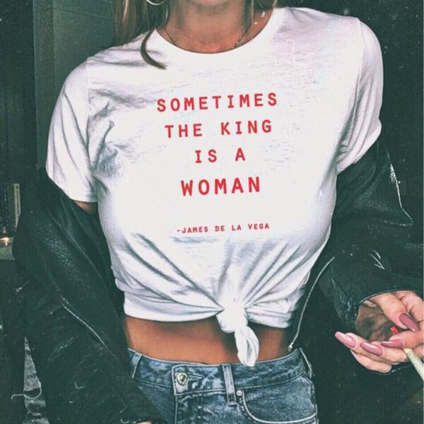 Sometimes The King is a Woman, Vintage Shirt, Tshirt, Women T-Shirt T-Shirt Top Women, White Women Shirt, Gift For My Wife, Gift For A Women