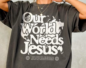 Our World Needs Jesus Shirt - Christianity Comfort Colors T-Shirt, Bible Verse Shirt, Oversized Christian Graphic Tee, Aesthetic God Shirt