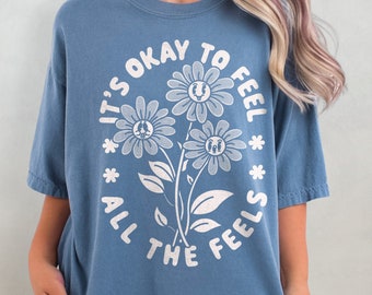 Es ist in Ordnung, alle Gefühle zu fühlen Shirt, psychische Gesundheit Komfort Farben T-Shirt, Blumen T-Shirt, Angst Tshirt, Positivität T-Shirt, positives Shirt