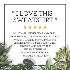 May include: A customer review for a sweatshirt with a five-star rating. The review reads "I LOVE THIS SWEATSHIRT" and "CUSTOMER SERVICE WAS AMAZING. FAST SHIPPING. GREAT SERVICE AND GREAT PRODUCT. THANK YOU SO MUCH FOR GETTING BACK TO ME SO FAST WITH MESSAGES AND FOR TAKING THE TIME WITH ME ON A HOLIDAY WEEKEND. YOU ARE AWESOME!!!"