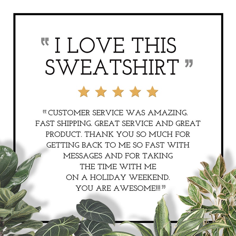 May include: A customer review for a sweatshirt with a five-star rating. The review reads "I LOVE THIS SWEATSHIRT" and "CUSTOMER SERVICE WAS AMAZING. FAST SHIPPING. GREAT SERVICE AND GREAT PRODUCT. THANK YOU SO MUCH FOR GETTING BACK TO ME SO FAST WITH MESSAGES AND FOR TAKING THE TIME WITH ME ON A HOLIDAY WEEKEND. YOU ARE AWESOME!!!"