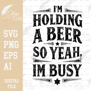 Ho una birra in mano, quindi sì, sono occupato SVG PNG EPS Download digitale / Clip art File vettoriali File digitali File di taglio Decalcomania