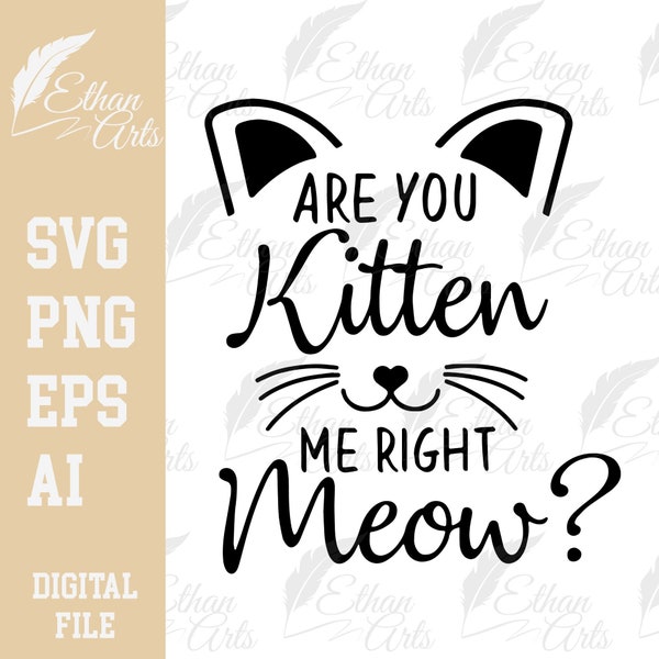 Are You Kitten Me Right Meow? Design SVG Cute PNG Funny Cat Design | Clipart, Vector, Png Digital Files, Cut file Digital Download